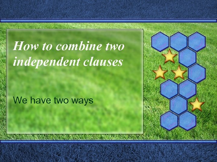 How to combine two independent clauses We have two ways 