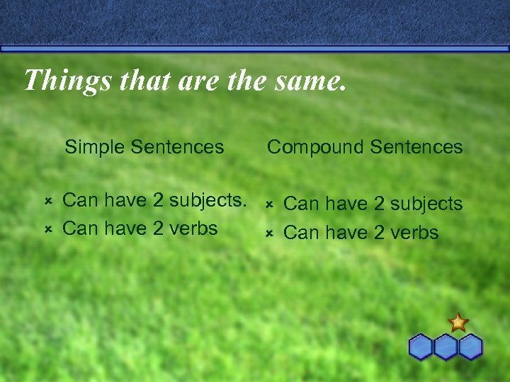 Things that are the same. Simple Sentences Compound Sentences Can have 2 subjects. û