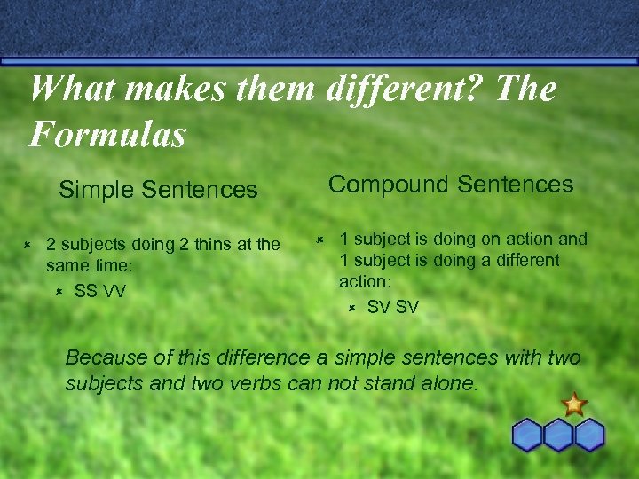 What makes them different? The Formulas Compound Sentences Simple Sentences û 2 subjects doing