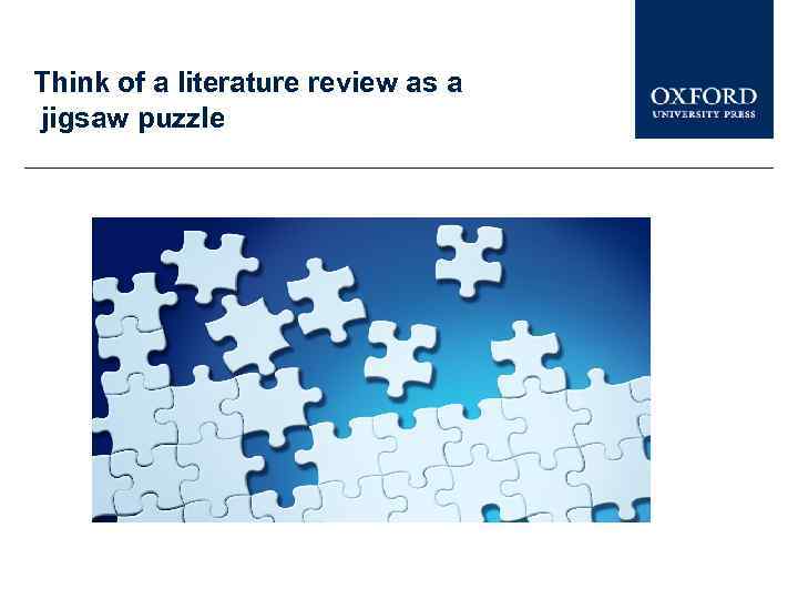 Think of a literature review as a jigsaw puzzle 