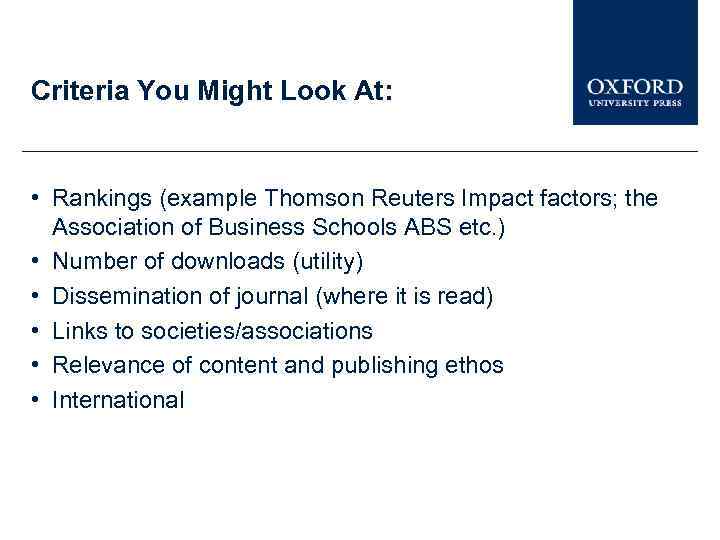 Criteria You Might Look At: • Rankings (example Thomson Reuters Impact factors; the Association