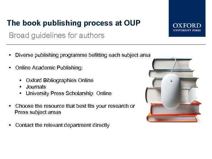 The book publishing process at OUP Broad guidelines for authors • Diverse publishing programme