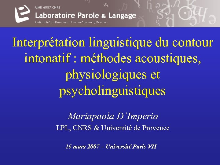 Interprétation linguistique du contour intonatif : méthodes acoustiques, physiologiques et psycholinguistiques Mariapaola D’Imperio LPL,