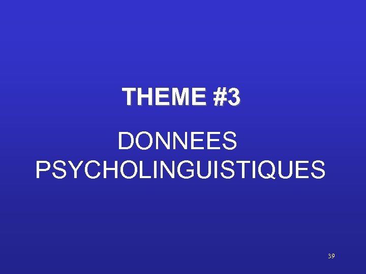 THEME #3 DONNEES PSYCHOLINGUISTIQUES 39 