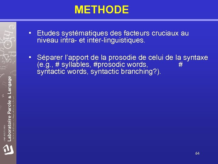 METHODE • Etudes systématiques des facteurs cruciaux au niveau intra- et inter-linguistiques. • Séparer