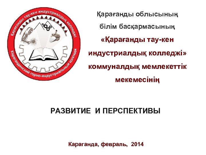 Қарағанды облысының білім басқармасының «Қарағанды тау-кен индустриалдық колледжі» коммуналдық мемлекеттік мекемесінің РАЗВИТИЕ И ПЕРСПЕКТИВЫ