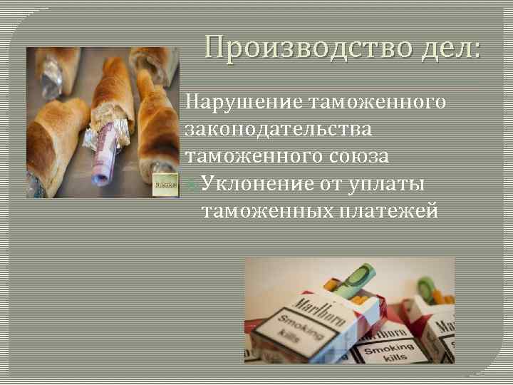 Производство дел: Нарушение таможенного законодательства таможенного союза Уклонение от уплаты таможенных платежей 