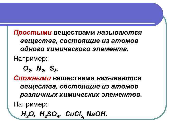 Простыми веществами называются вещества, состоящие из атомов одного химического элемента. Например: O 2, N