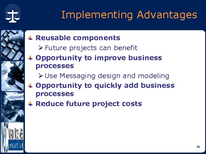 Implementing Advantages Reusable components Ø Future projects can benefit Opportunity to improve business processes