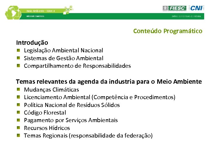Conteúdo Programático Introdução Legislação Ambiental Nacional Sistemas de Gestão Ambiental Compartilhamento de Responsabilidades Temas