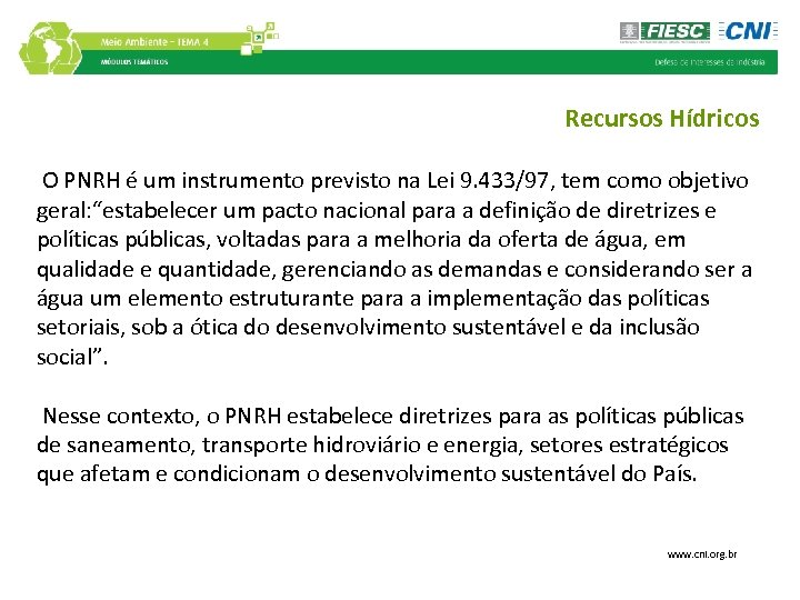 Recursos Hídricos O PNRH é um instrumento previsto na Lei 9. 433/97, tem como