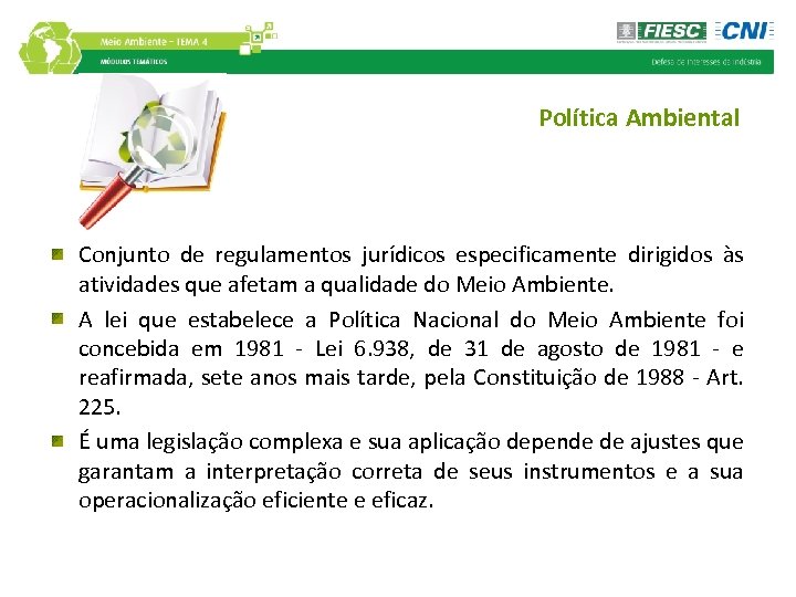 Política Ambiental Conjunto de regulamentos jurídicos especificamente dirigidos às atividades que afetam a qualidade