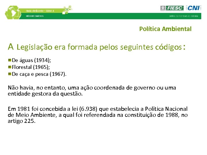 Política Ambiental A Legislação era formada pelos seguintes códigos: De águas (1934); Florestal (1965);