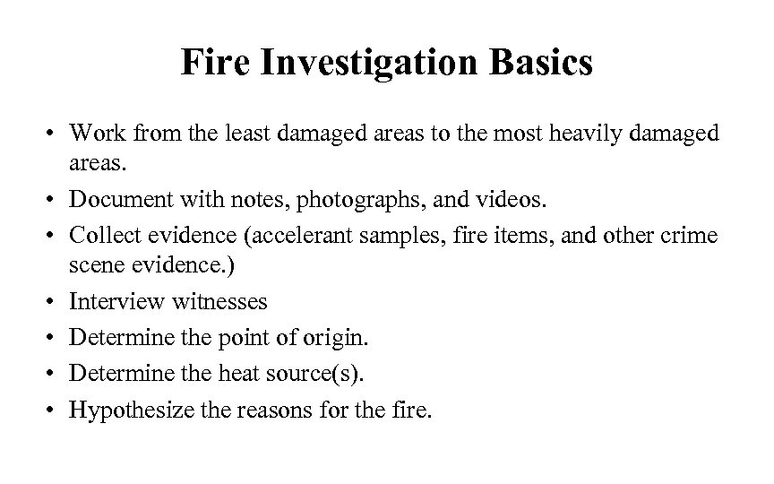 Fire Investigation Basics • Work from the least damaged areas to the most heavily
