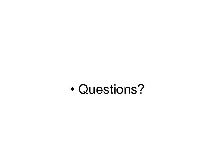  • Questions? 