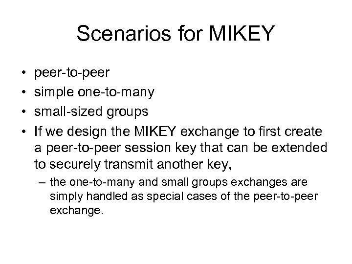 Scenarios for MIKEY • • peer-to-peer simple one-to-many small-sized groups If we design the