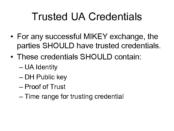 Trusted UA Credentials • For any successful MIKEY exchange, the parties SHOULD have trusted