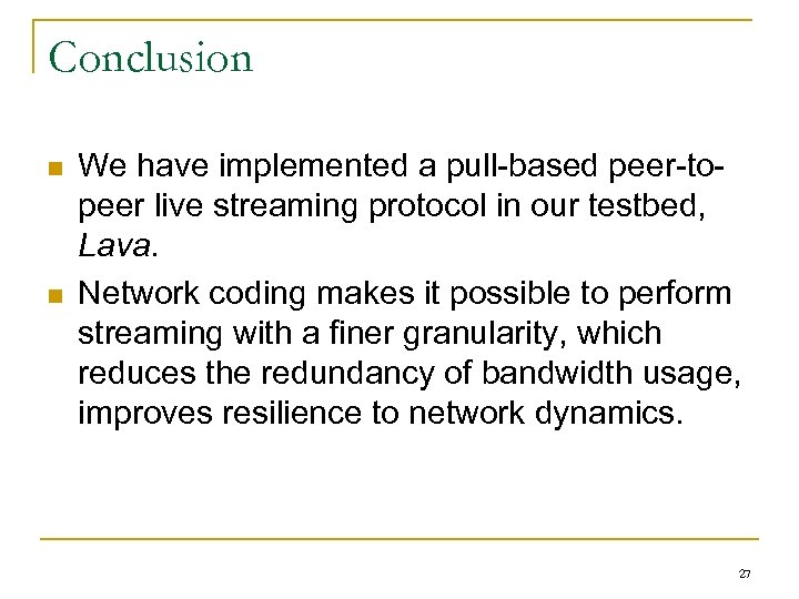 Conclusion n n We have implemented a pull-based peer-topeer live streaming protocol in our