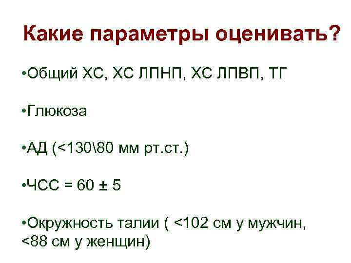 Какие параметры оценивать? • Общий ХС, ХС ЛПНП, ХС ЛПВП, ТГ • Глюкоза •