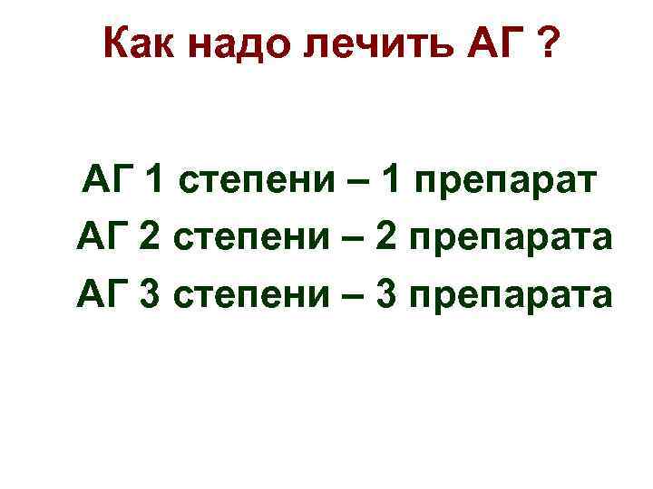 Как надо лечить АГ ? АГ 1 степени – 1 препарат АГ 2 степени