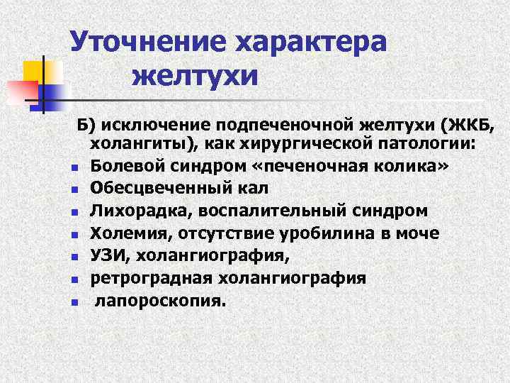 Уточнение характера желтухи Б) исключение подпеченочной желтухи (ЖКБ, холангиты), как хирургической патологии: n Болевой