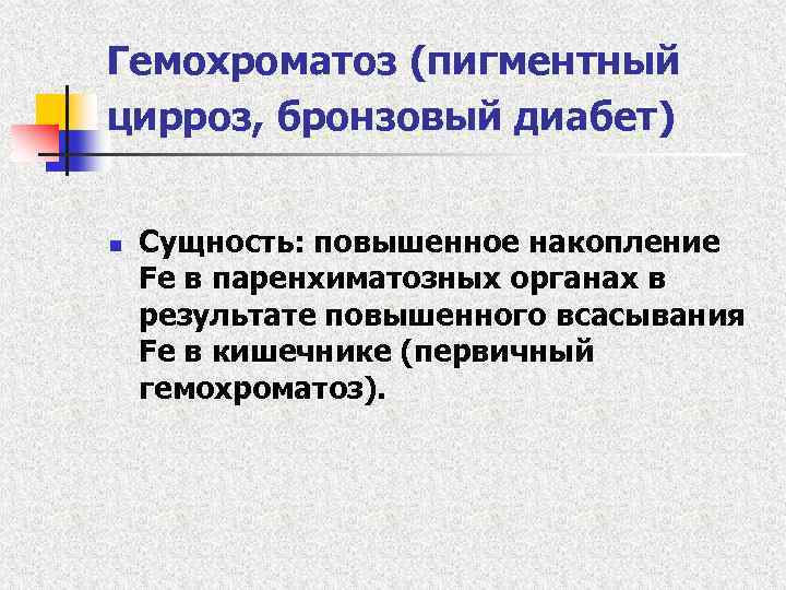 Гемохроматоз (пигментный цирроз, бронзовый диабет) n Сущность: повышенное накопление Fe в паренхиматозных органах в