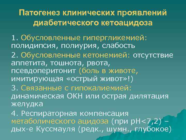 Патогенез клинических проявлений диабетического кетоацидоза 1. Обусловленные гипергликемией: полидипсия, полиурия, слабость 2. Обусловленные кетонемией: