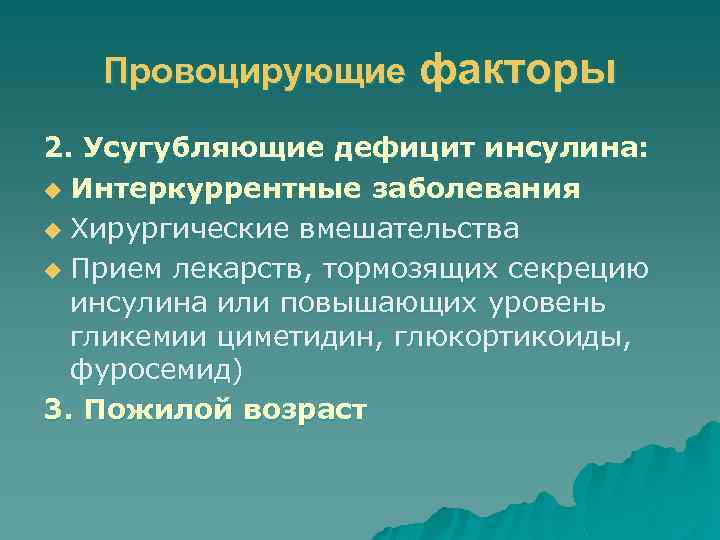 Провоцирующие факторы 2. Усугубляющие дефицит инсулина: u Интеркуррентные заболевания u Хирургические вмешательства u Прием