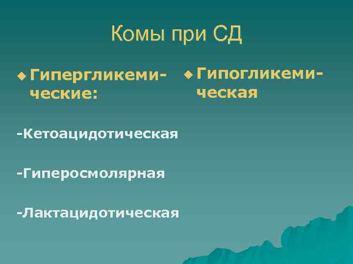 Комы при СД u Гипергликеми- ческие: -Кетоацидотическая -Гиперосмолярная -Лактацидотическая u Гипогликеми- ческая 