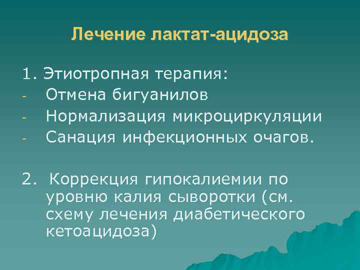 Лечение лактат-ацидоза 1. Этиотропная терапия: Отмена бигуанилов Нормализация микроциркуляции Санация инфекционных очагов. 2. Коррекция