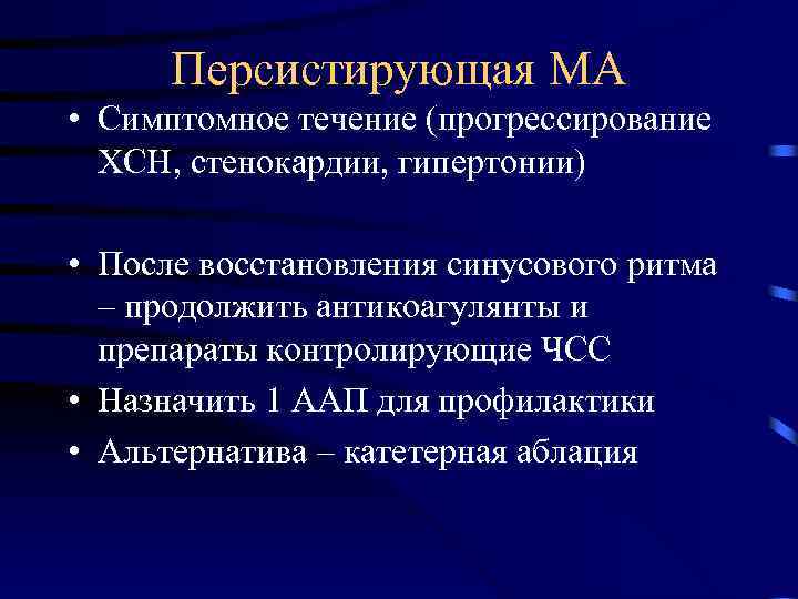 Персистирующая МА • Симптомное течение (прогрессирование ХСН, стенокардии, гипертонии) • После восстановления синусового ритма