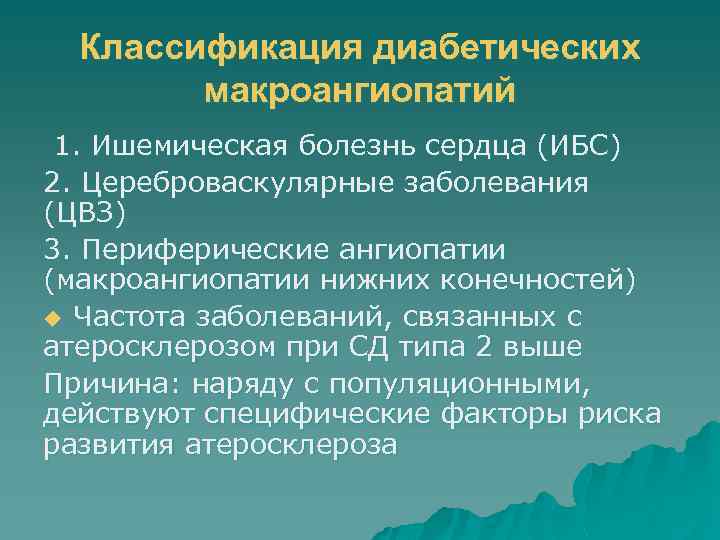 Классификация диабетических макроангиопатий 1. Ишемическая болезнь сердца (ИБС) 2. Цереброваскулярные заболевания (ЦВЗ) 3. Периферические