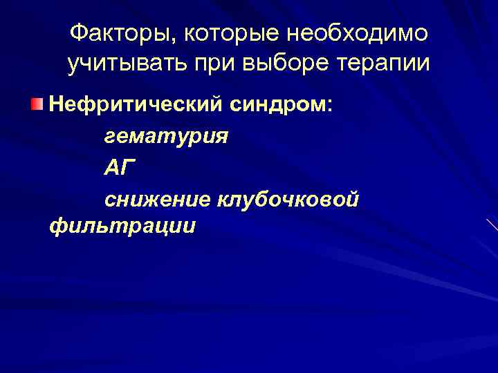 Факторы, которые необходимо учитывать при выборе терапии Нефритический синдром: гематурия АГ снижение клубочковой фильтрации