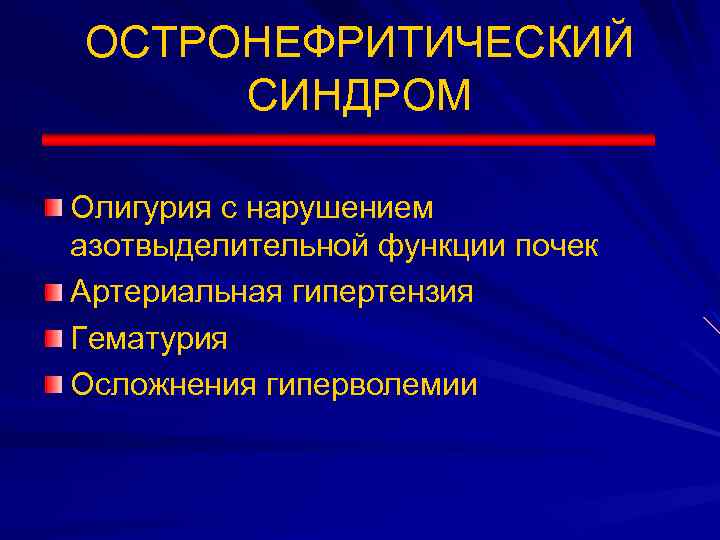 ОСТРОНЕФРИТИЧЕСКИЙ СИНДРОМ Олигурия с нарушением азотвыделительной функции почек Артериальная гипертензия Гематурия Осложнения гиперволемии 