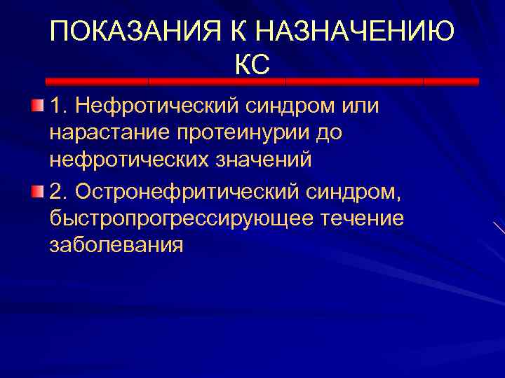 ПОКАЗАНИЯ К НАЗНАЧЕНИЮ КС 1. Нефротический синдром или нарастание протеинурии до нефротических значений 2.