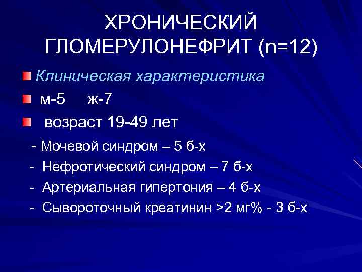 ХРОНИЧЕСКИЙ ГЛОМЕРУЛОНЕФРИТ (n=12) Клиническая характеристика м-5 ж-7 возраст 19 -49 лет - Мочевой синдром