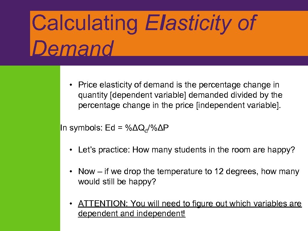 Calculating Elasticity of Demand • Price elasticity of demand is the percentage change in