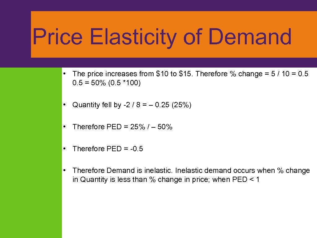 Price Elasticity of Demand • The price increases from $10 to $15. Therefore %