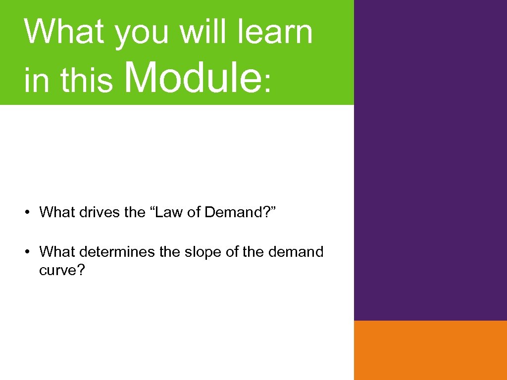 What you will learn in this Module: • What drives the “Law of Demand?