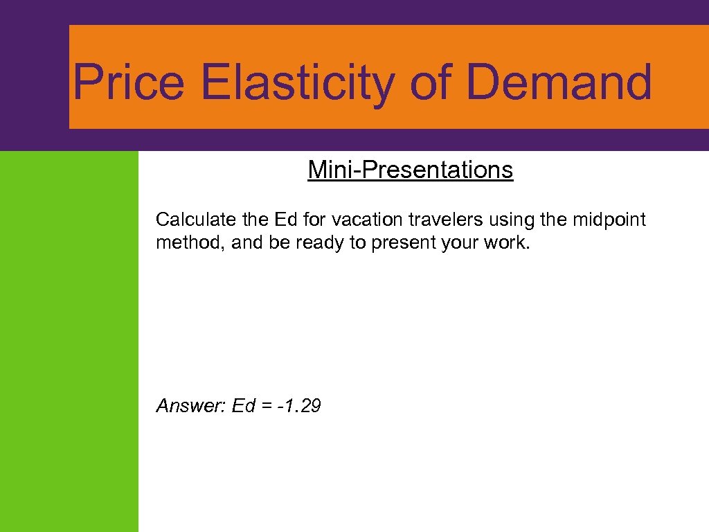 Price Elasticity of Demand Mini-Presentations Calculate the Ed for vacation travelers using the midpoint