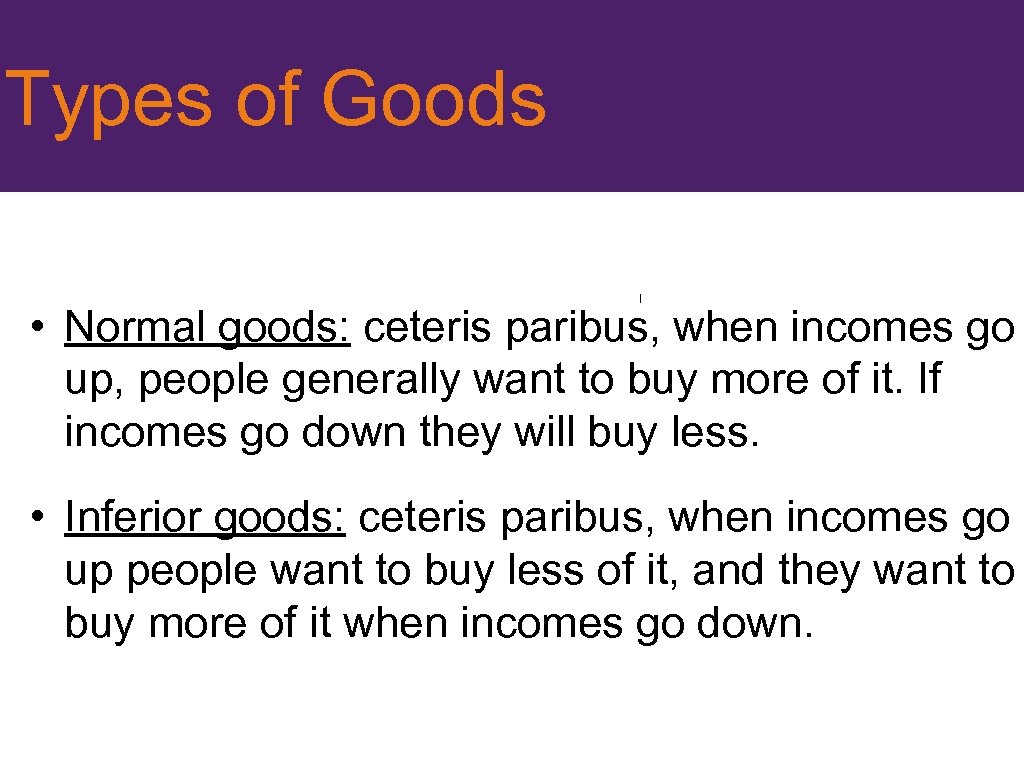 Types of Goods I • Normal goods: ceteris paribus, when incomes go up, people