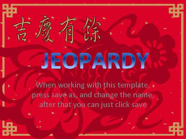 When working with this template, press save as, and change the name, after that