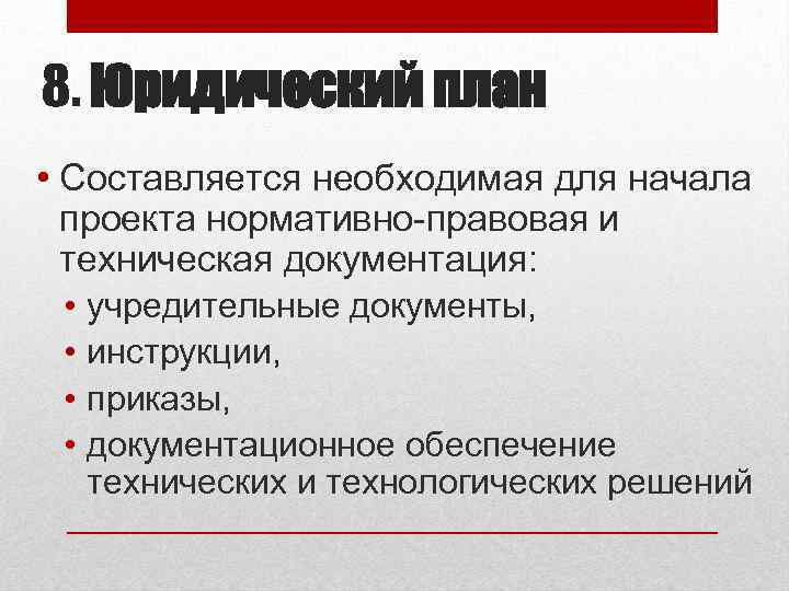 8. Юридический план • Составляется необходимая для начала проекта нормативно-правовая и техническая документация: •