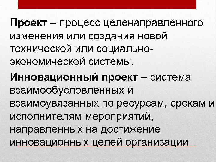 Проект – процесс целенаправленного изменения или создания новой технической или социальноэкономической системы. Инновационный проект