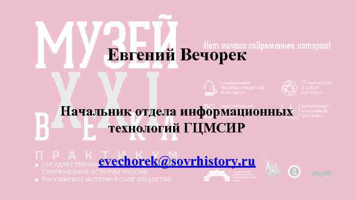 Евгений Вечорек Начальник отдела информационных технологий ГЦМСИР evechorek@sovrhistory. ru 