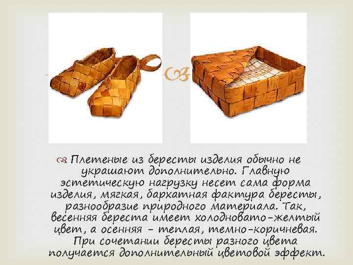  Плетеные из бересты изделия обычно не украшают дополнительно. Главную эстетическую нагрузку несет сама