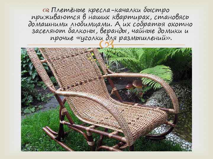  Плетёные кресла-качалки быстро приживаются в наших квартирах, становясь домашними любимцами. А их собратья