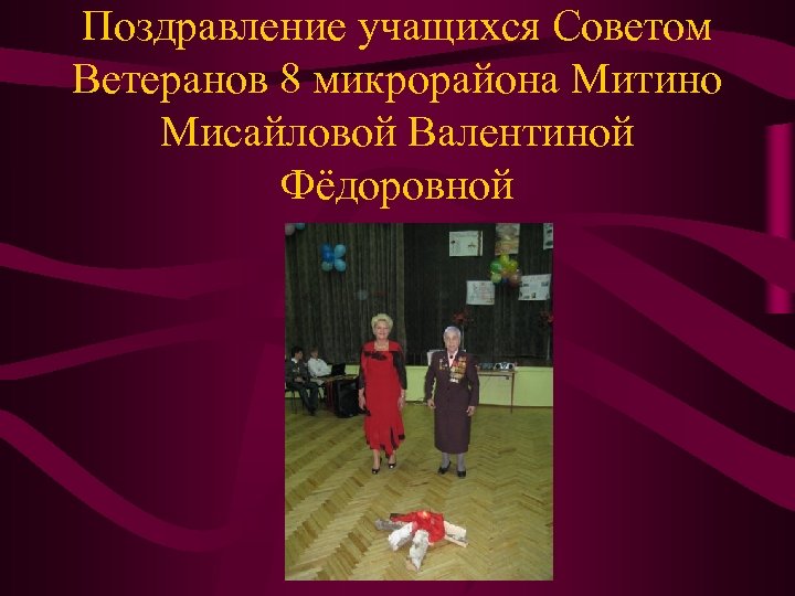 Поздравление учащихся Советом Ветеранов 8 микрорайона Митино Мисайловой Валентиной Фёдоровной 