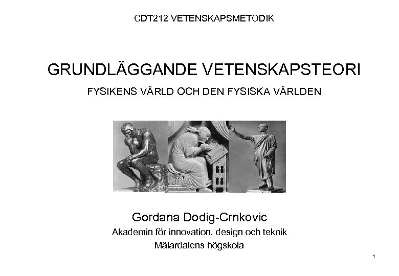 CDT 212 VETENSKAPSMETODIK GRUNDLÄGGANDE VETENSKAPSTEORI FYSIKENS VÄRLD OCH DEN FYSISKA VÄRLDEN Gordana Dodig-Crnkovic Akademin