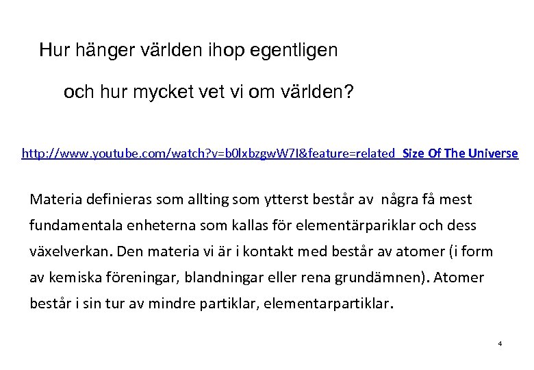 Hur hänger världen ihop egentligen och hur mycket vi om världen? http: //www. youtube.